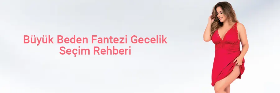 Büyük Beden Fantezi Gecelik Seçim Rehberi